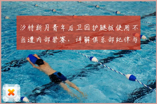 沙特新月青年后卫因护腿板使用不当遭内部禁赛，详解俱乐部纪律与足球装备规范