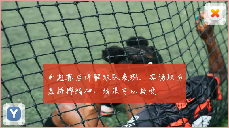 毛彪赛后详解球队表现：客场取分靠拼搏精神，结果可以接受